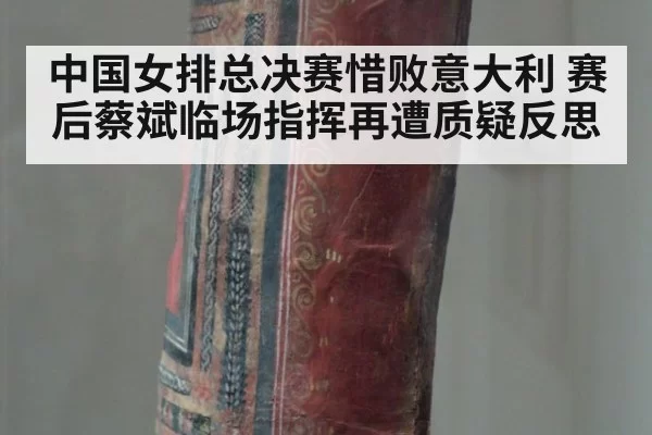 中国女排总决赛惜败意大利 赛后蔡斌临场指挥再遭质疑反思